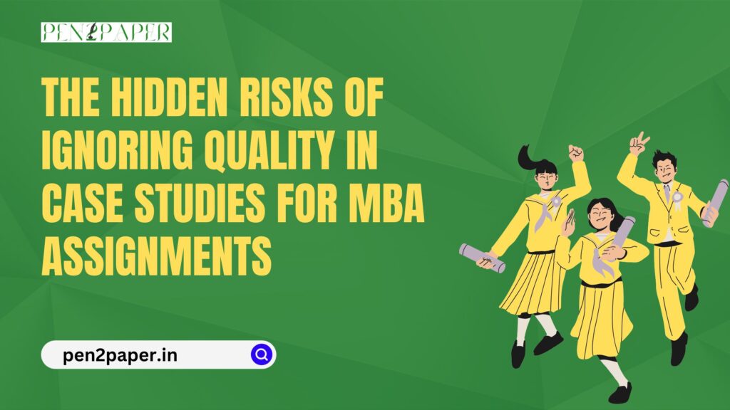The Hidden Risks of Ignoring Quality in Case Studies for MBA Assignments
