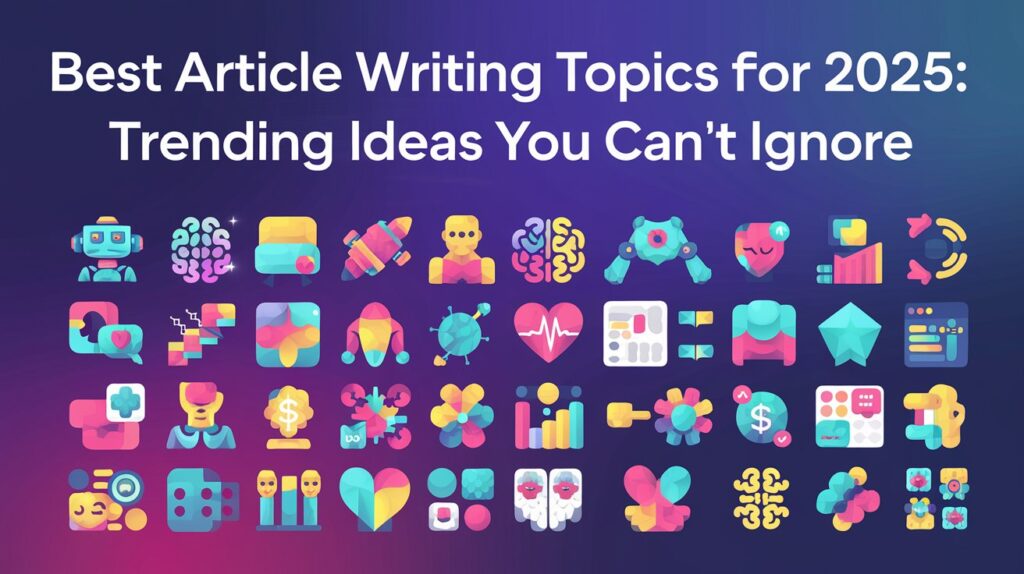 Best Article Writing Topics for 2025